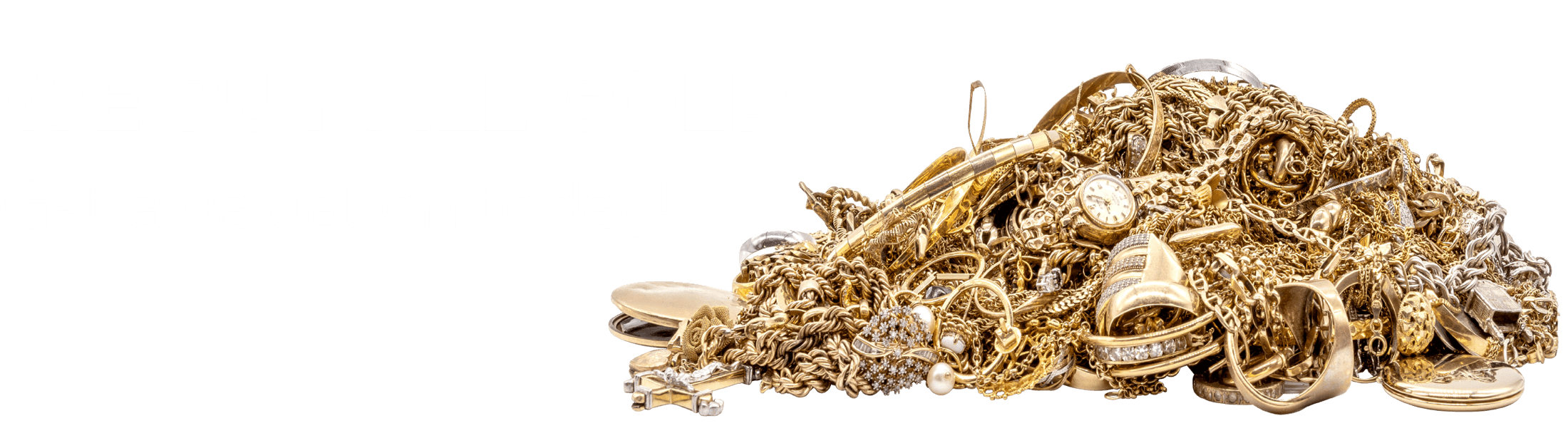 We Buy Your Unwanted Gold - Get instant cash for your gold! We Buy Your Unwanted Gold - Get instant cash for your gold!