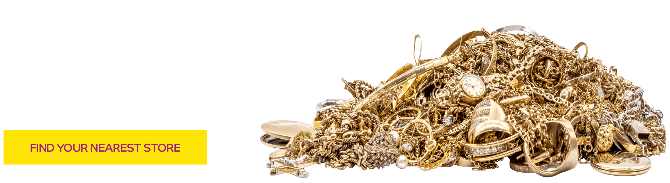 We buy all gold - Get a valuation today!